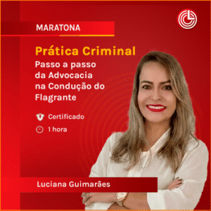 Prática Criminal - Passo a passo da Advocacia na Condução do Flagrante