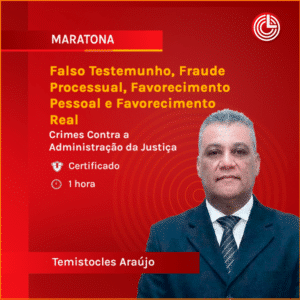Falso Testemunho, Fraude Processual, Favorecimento Pessoal e Favorecimento Real – Crimes Contra a Administração da Justiça
