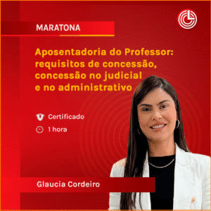 Aposentadoria do Professor: requisitos de concessão, concessão no judicial e no administrativo