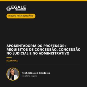 Aposentadoria do Professor: requisitos de concessão, concessão no judicial e no administrativo