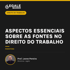 Aspectos Essenciais sobre as Fontes no Direito do Trabalho