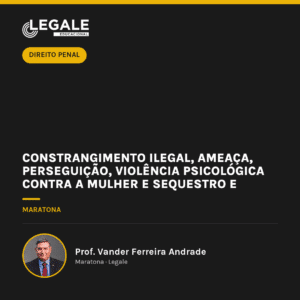 Constrangimento Ilegal, Ameaça, Perseguição, Violência Psicológica contra a mulher e Sequestro e Cárcere Privado