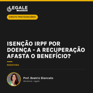 Isenção IRPF por doença - a recuperação afasta o benefício?
