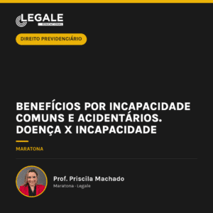 Benefícios por Incapacidade comuns e acidentários. Doença X Incapacidade