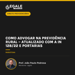 Como Advogar na Previdência Rural – Atualizado com a IN 128/22 e portarias