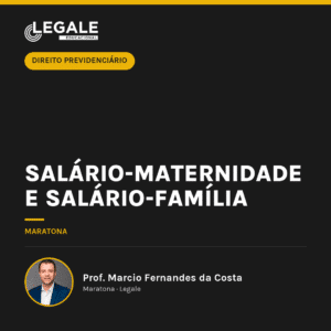 Salário-Maternidade e Salário-Família