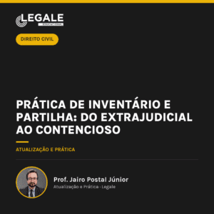 Prática de Inventário e Partilha: Do Extrajudicial ao Contencioso