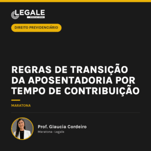 Regras de transição da Aposentadoria por Tempo de Contribuição