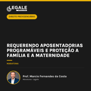 Requerendo Aposentadorias Programáveis e Proteção a Família e a Maternidade