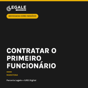 Advocacia como Negócio: Contratar o primeiro funcionário