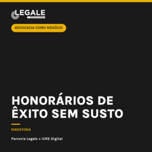 Advocacia como Negócio: Honorários de êxito sem susto