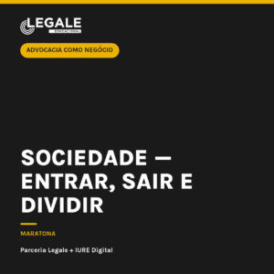 Advocacia como Negócio: Sociedade — entrar, sair e dividir