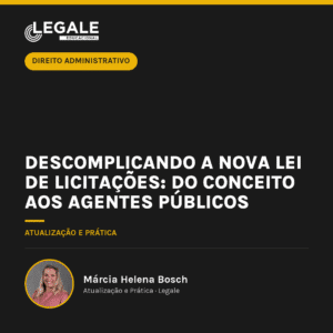 Descomplicando a Nova Lei de Licitações: Do Conceito aos Agentes Públicos