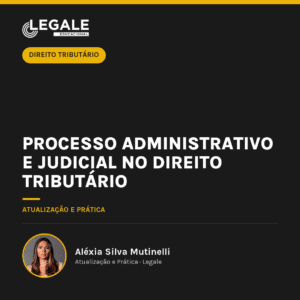 Processo Administrativo e Judicial no Direito Tributário